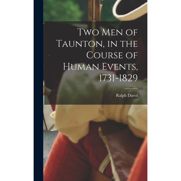Two men of Taunton, in the Course of Human Events, 1731-1829, (Hardcover)