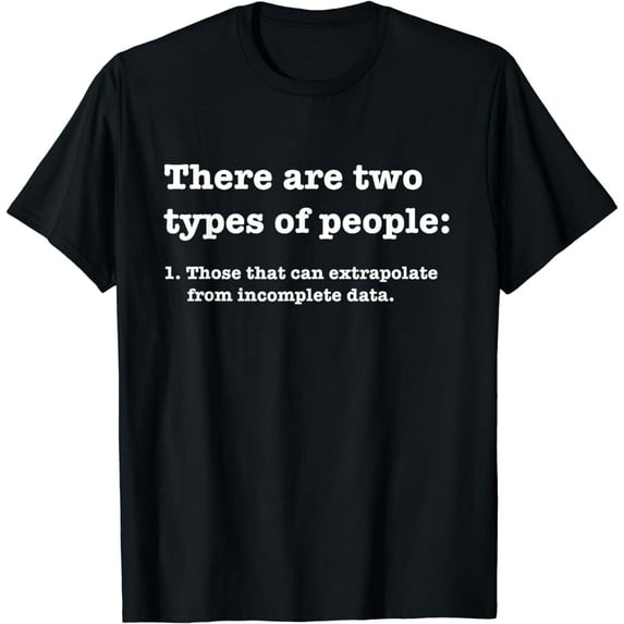 Two types of people Incomplete Data Extrapolate T Shirt T-Shirt