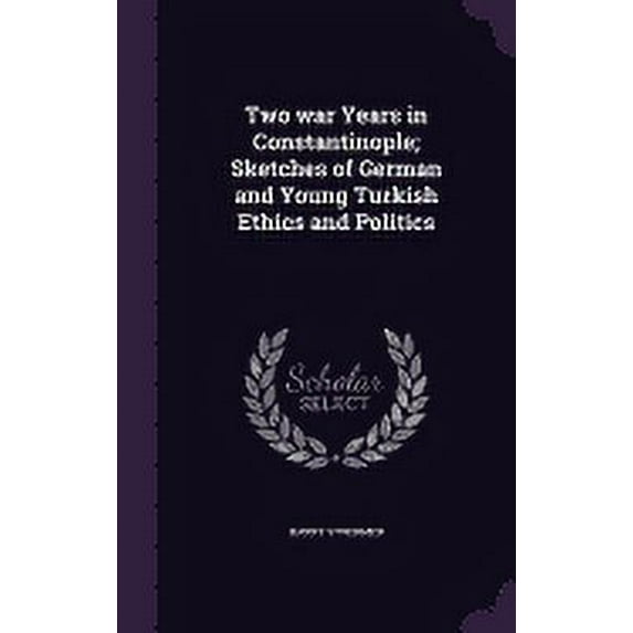 Two war Years in Constantinople; Sketches of German and Young Turkish Ethics and Politics (Hardcover)
