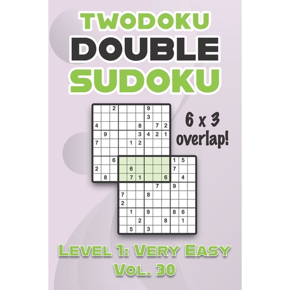 Twodoku Double Sudoku 6 x 3 Overlap Level 1 : Very Easy Vol. 30: Play Sensei Sudoku With Solutions 9x9 Nine Numbers Grid Easy Level Volumes 1-40 Cross Sums Sudoku Variation Paper Logic Games Solve Japanese Puzzles Challenge For All Ages Kids to Adults (Paperback)