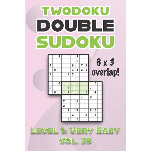 Twodoku Double Sudoku 6 x 3 Overlap Level 1 : Very Easy Vol. 35: Play Sensei Sudoku With Solutions 9x9 Nine Numbers Grid Easy Level Volumes 1-40 Cross Sums Sudoku Variation Paper Logic Games Solve Japanese Puzzles Challenge For All Ages Kids to Adults (Paperback)
