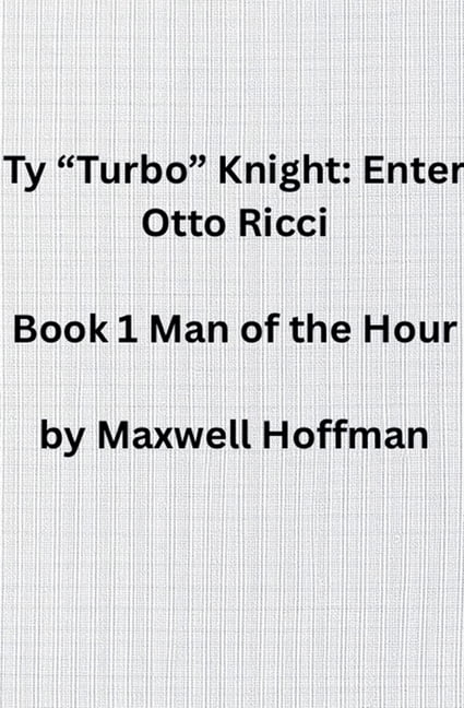 Ty Turbo Knight: Enter Otto Ricci Ty "Turbo" Knight: Enter Otto Ricci Book 1 Man of the Hour, Book 1, (Paperback)