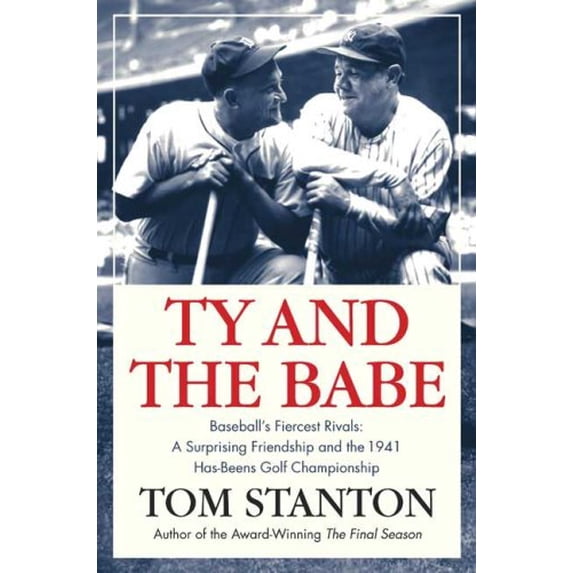 Pre-Owned Ty and the Babe: Baseball's Fiercest Rivals; A Surprising Friendship and the 1941 Has-Beens Golf Championship (Hardcover) 0312361599 9780312361594