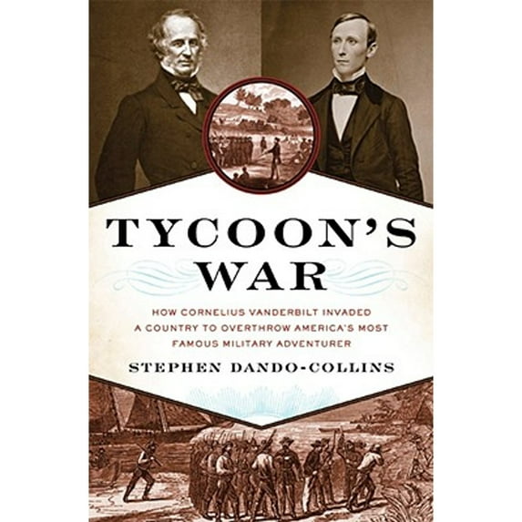 Pre-Owned Tycoon's War: How Cornelius Vanderbilt Invaded a Country to Overthrow America's Most Famous Military (Hardcover) by Stephen Dando-Collins