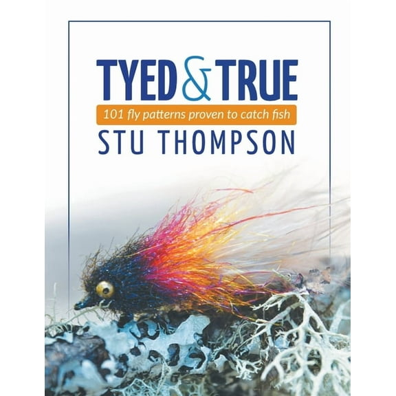 Tyed and True : 101 Fly Patterns Proven to Catch Fish (Paperback)