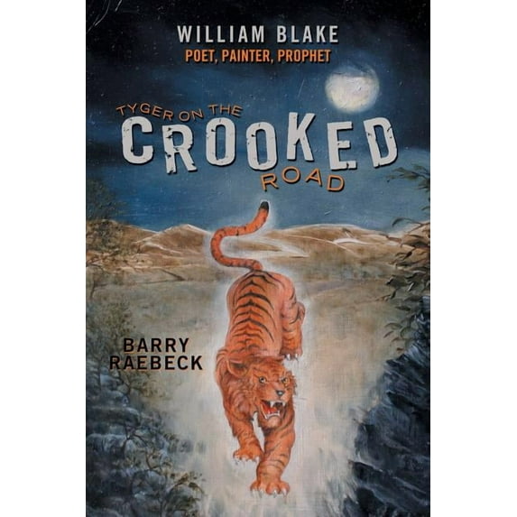 Tyger on the Crooked Road: William Blake-Poet, Painter, Prophet (Paperback) by Barry Raebeck