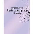 thumbnail image 1 of Tygodniowy arkusz czasu pracy Dziennik: Dziennik ewidencji czasu pracy do rejestrowania czasu Dziennik godzin pracy Dzie, (Paperback), 1 of 1