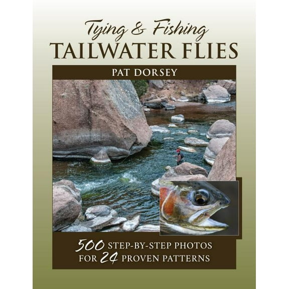 Tying & Fishing Tailwater Flies : 500 Step-by-Step Photos for 24 Proven Patterns (Paperback)