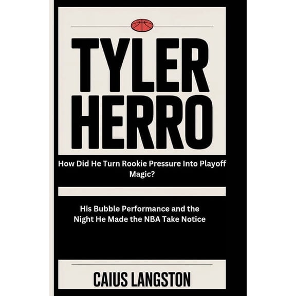 Tyler Herro: How Did He Turn Rookie Pressure Into Playoff Magic? His Bubble Performance and the Night He Made the NBA Ta, (Paperback)