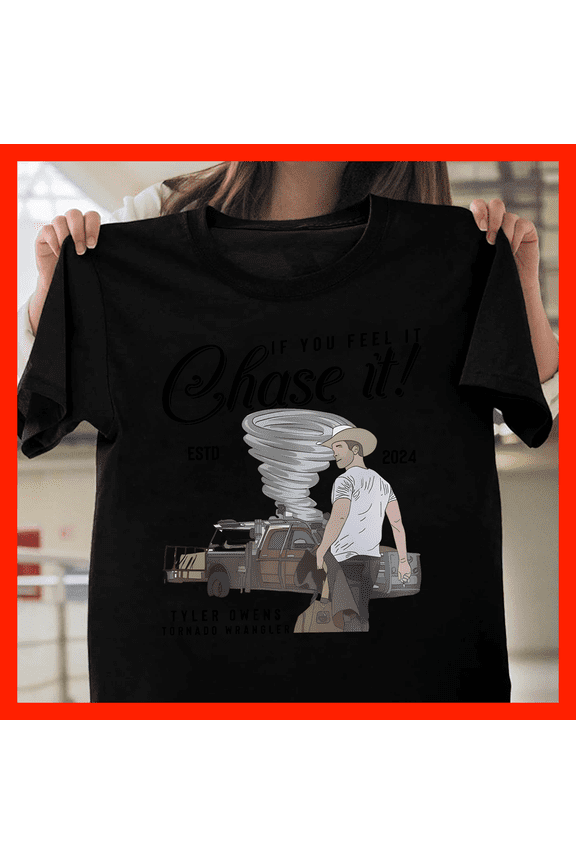 Tyler Owens Tornado Wrangler T-Shirt - If You Feel It Chase It! Tornado Chasing Adventure Tee G823, for Unisex – Sizes Up to 5XL