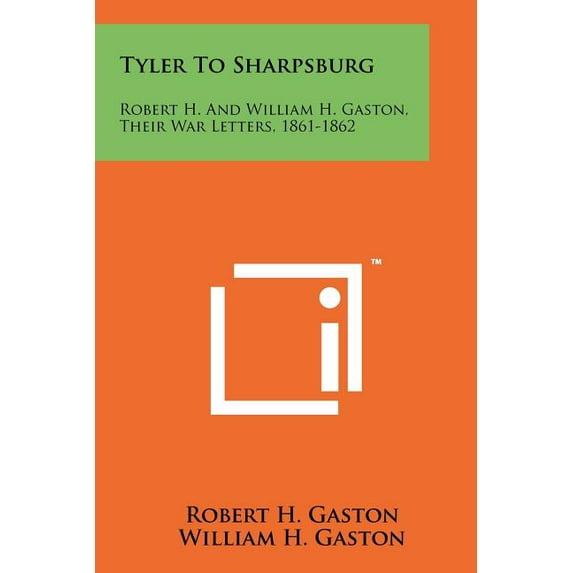 Tyler To Sharpsburg : Robert H. And William H. Gaston, Their War Letters, 1861-1862