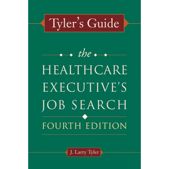 Pre-Owned Tyler's Guide: The Healthcare Executive's Job Search, Fourth Edition (Paperback) 1567933610 9781567933611