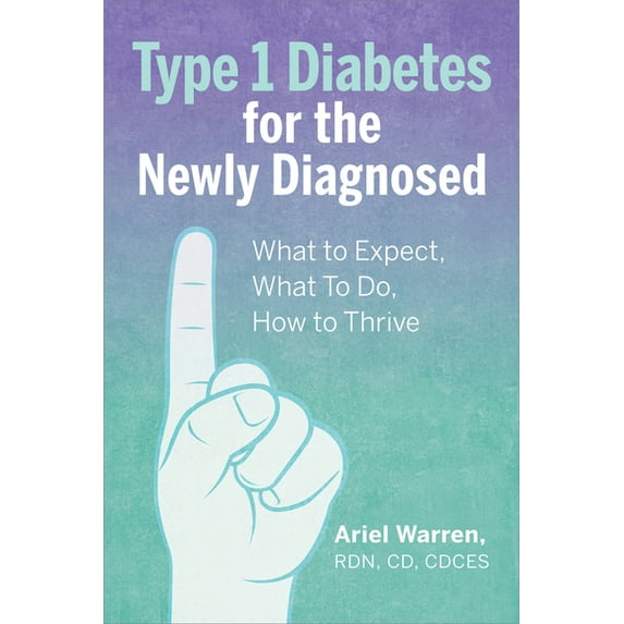 Type 1 Diabetes for the Newly Diagnosed: What to Expect, What to Do, How to Thrive, (Paperback)