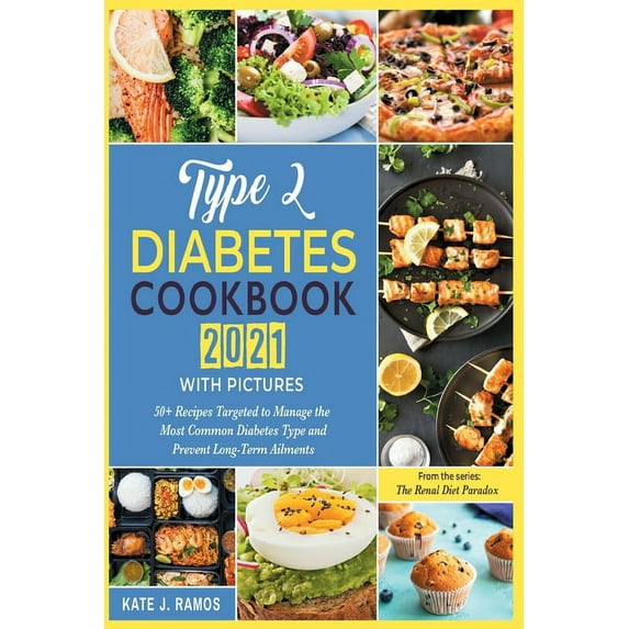 Type 2 Diabetes Cookbook 2021 with Pictures: 50+ Recipes Targeted to Manage the Most Common Diabetes Type and Prevent Lo