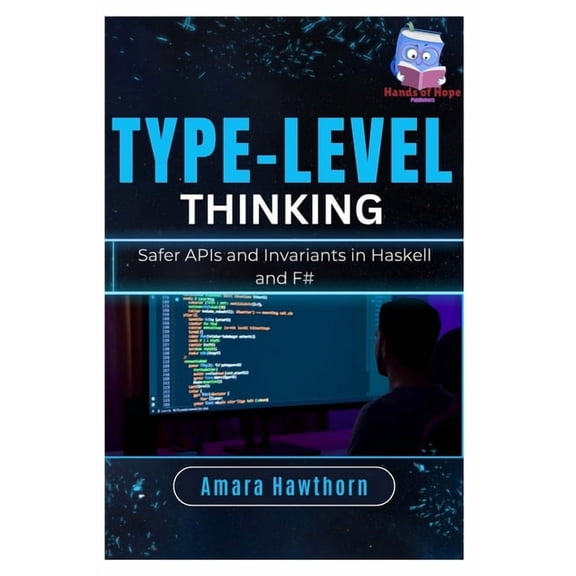 Type-Level Thinking: Safer APIs and Invariants in Haskell and F#, (Paperback)
