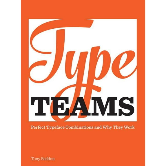 Type Teams : The Principles Behind Perfect Type Face Combinations (Hardcover)