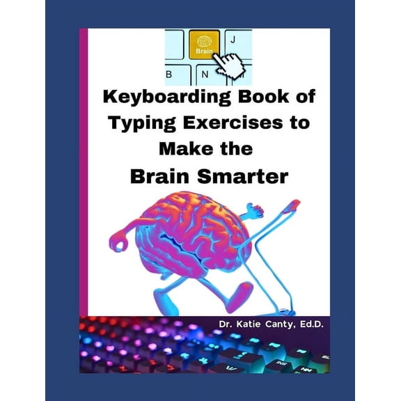 How to Type Your Way to a Smarter Brain with This Dr. Katie Canty Book of Computer Keyboarding Exerc: Keyboarding Book of Typing Exercises To Make The Brain Smarter (Paperback)