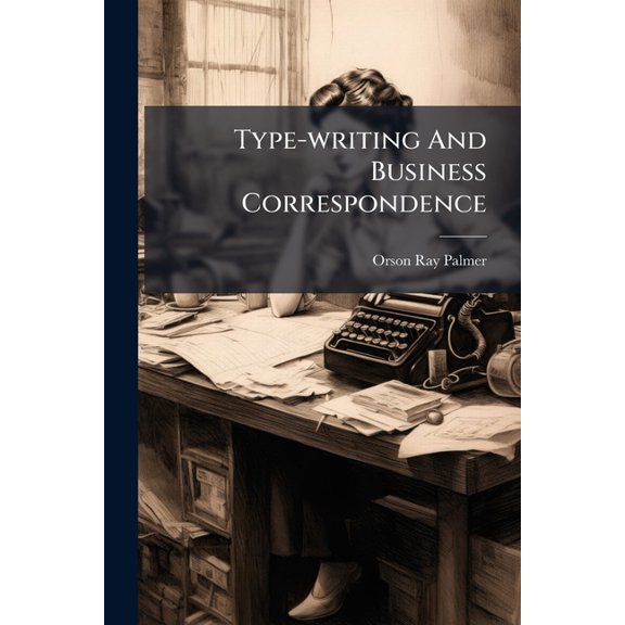 Type-writing And Business Correspondence : A Manual Of Instruction, Practice, Exercises, And Business Forms (Paperback)