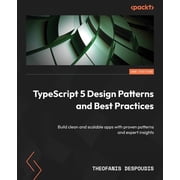 TypeScript 5 Design Patterns and Best Practices - Second Edition Build clean and scalable apps with proven patterns and, Paperback