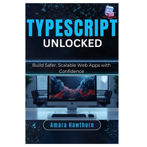 TypeScript Unlocked: Build Safer, Scalable Web Apps with Confidence, (Paperback)