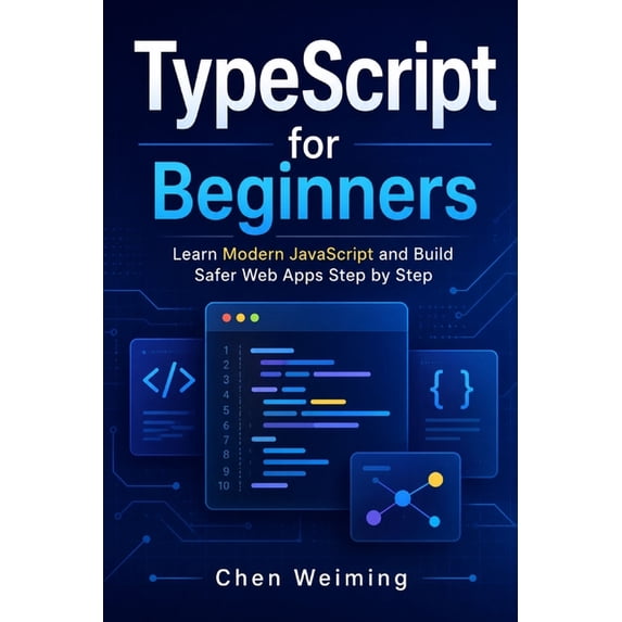 TypeScript for Beginners: Learn Modern JavaScript and Build Safer Web Apps Step by Step, (Paperback)