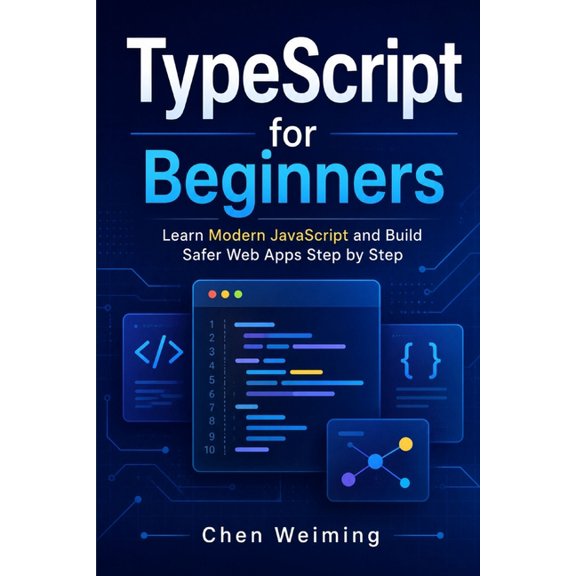 TypeScript for Beginners: Learn Modern JavaScript and Build Safer Web Apps Step by Step, (Paperback)