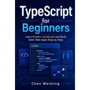 TypeScript for Beginners: Learn Modern JavaScript and Build Safer Web Apps Step by Step, (Paperback)