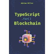 Typescript Programming Beginners, Backe TypeScript for Blockchain Unlock the full potential of TypeScript in Web3 Development, Paperback