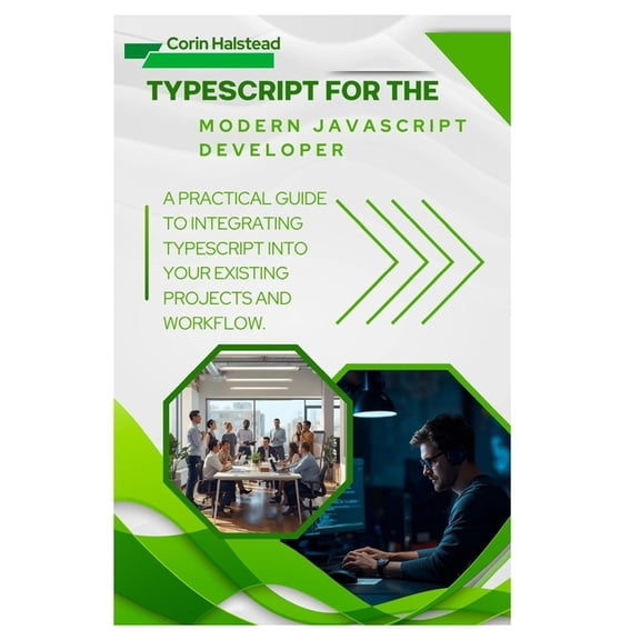 TypeScript for the Modern JavaScript Developer: A Practical Guide to Integrating TypeScript into Your Existing Projects , (Paperback)