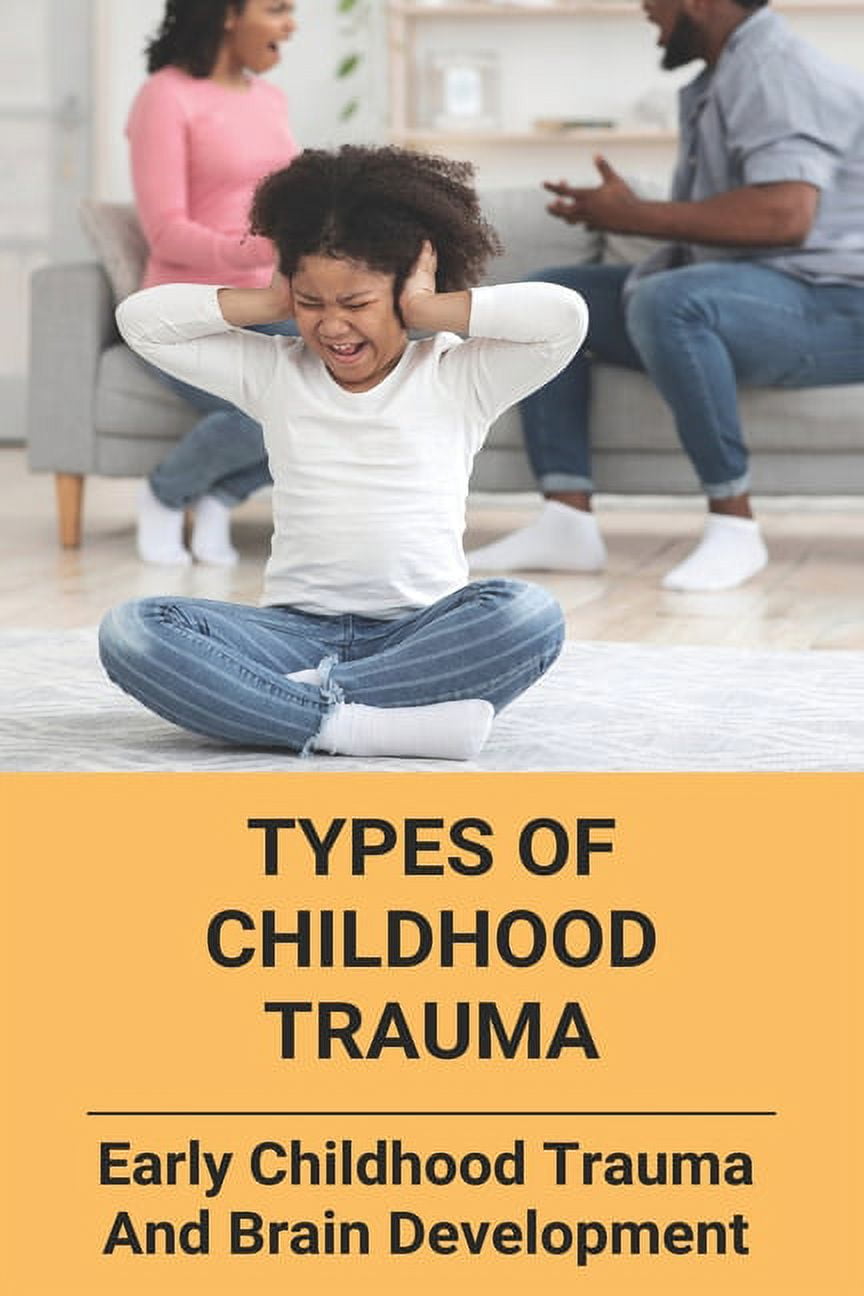 Types Of Childhood Trauma Early Childhood Trauma And Brain types-of-childhood-trauma-early-childhood-trauma-and-brain