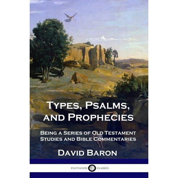 Types, Psalms, and Prophecies: Being a Series of Old Testament Studies and Bible Commentaries (Paperback)