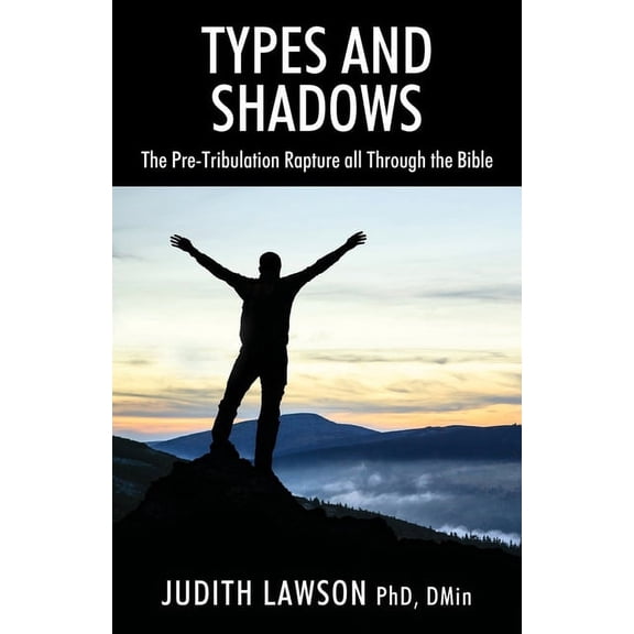 Types and Shadows: The Pre-Tribulation Rapture all Through the Bible, (Paperback)