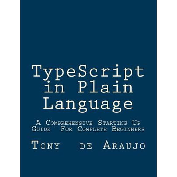 Pre-Owned Typescript in Plain Language: A Comprehensive Starting Up Guide for Complete Beginners; an Easier and Safer Way to Write Javascript Code (Paperback) 1523757760 9781523757763