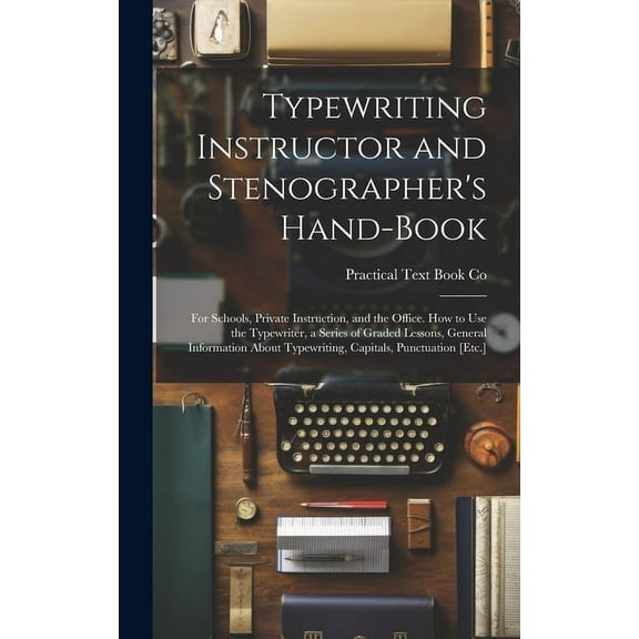 Typewriting Instructor and Stenographer's Hand-Book: For Schools, Private Instruction, and the Office. How to Use the Typewriter, a Series of Graded L