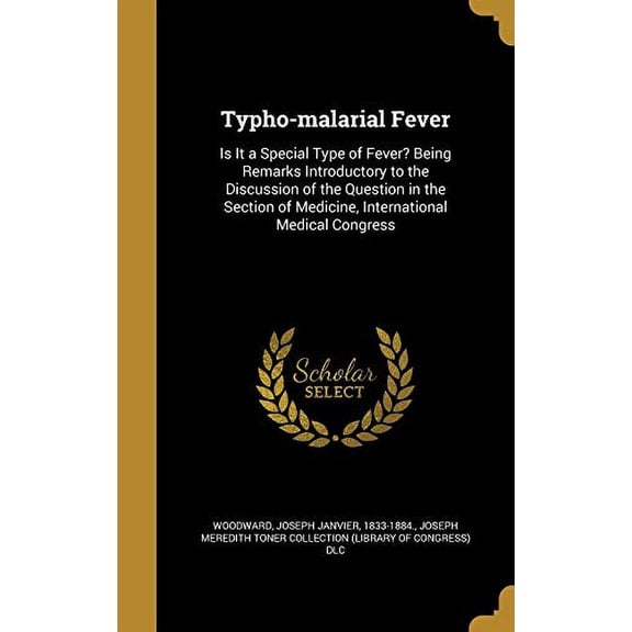 Typho-Malarial Fever: Is It a Special Type of Fever? Being Remarks Introductory to the Discussion of the Question in the Section of Medicine, International Medical Congress Hardcover 1373313366 Wood