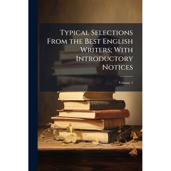 Typical Selections From the Best English Writers; With Introductory Notices; Volume 1 (Paperback)
