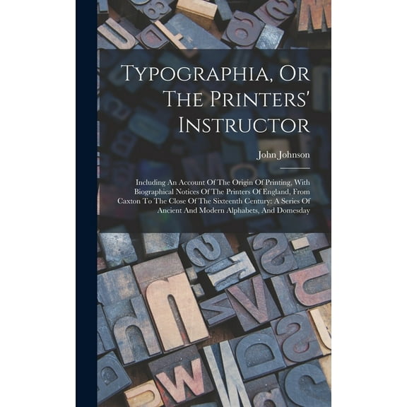 Typographia, Or The Printers' Instructor: Including An Account Of The Origin Of Printing, With Biographical Notices, (Hardcover)