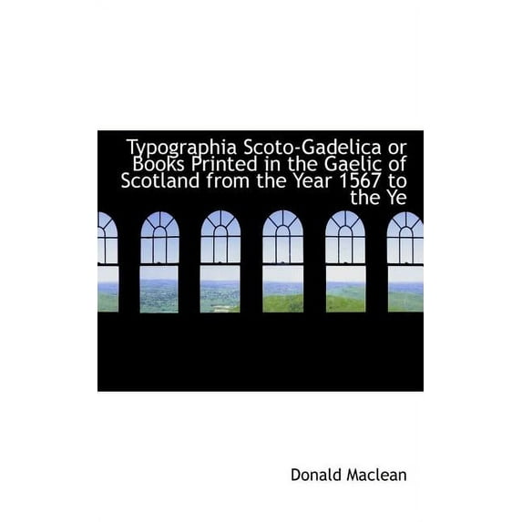 Typographia Scoto-Gadelica or Books Printed in the Gaelic of Scotland from the Year 1567 (Paperback)