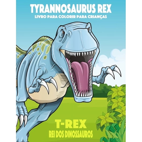 Tyrannosaurus Rex, T-Rex Rei DOS Dinossa Tyrannosaurus rex, T-Rex Rei dos Dinossauros, Livro para Colorir para Crianas, Book 1, (Paperback)