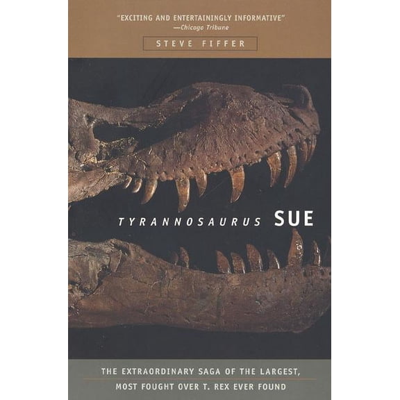 Tyrannosaurus Sue: The Extraordinary Saga of Largest, Most Fought Over T. Rex Ever Found, (Paperback)