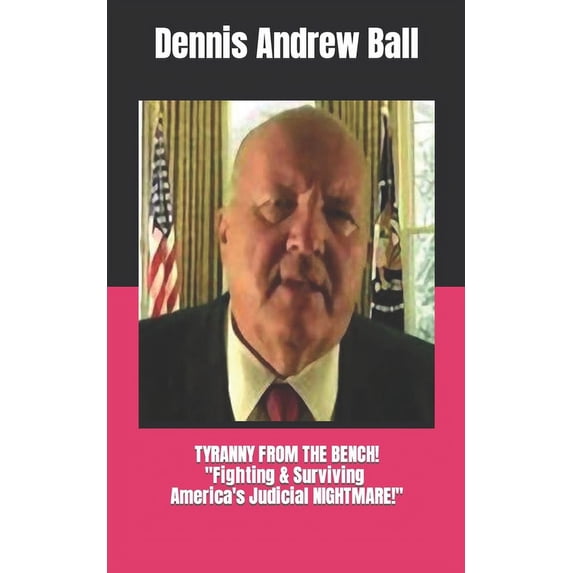 Tyranny from the Bench!: "FIGHTING & SURVIVING America's Judicial NIGHTMARE!", (Paperback)