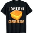 U Gon Eat Yo Cornbread Tee Funny Sayings Design Food Quotes TShirt