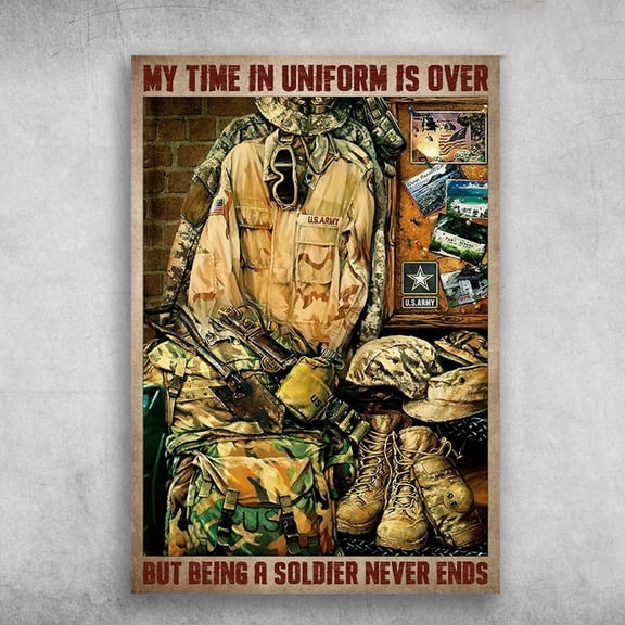 U.S. ARMY, Soldier Uniform – My Time In Uniform Is Over, But Being A Soldier Never Ends 11 x 17 Inch Poster