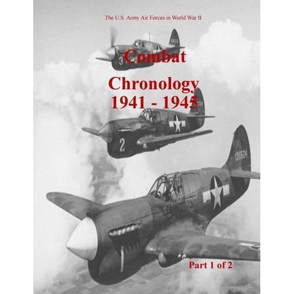 U.S. Army Air Forces in World War II: Combat Chronology 1941-1945 (Part 1 of 2) (Paperback)
