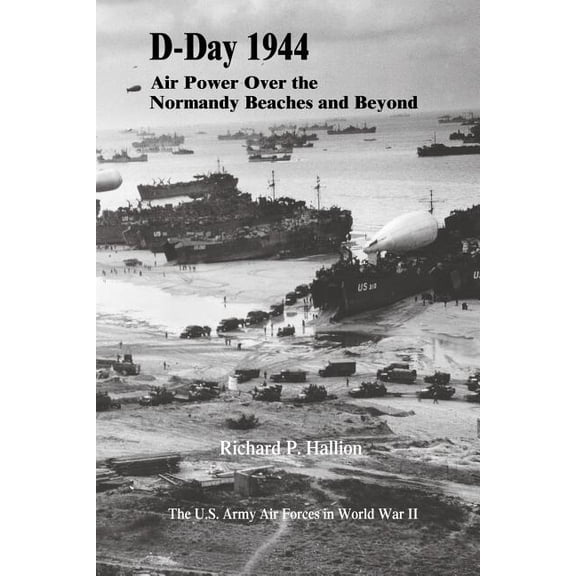 U.S. Army Air Forces in World War II: D-Day 1944: Air Power Over the Normandy Beaches and Beyond (Paperback)