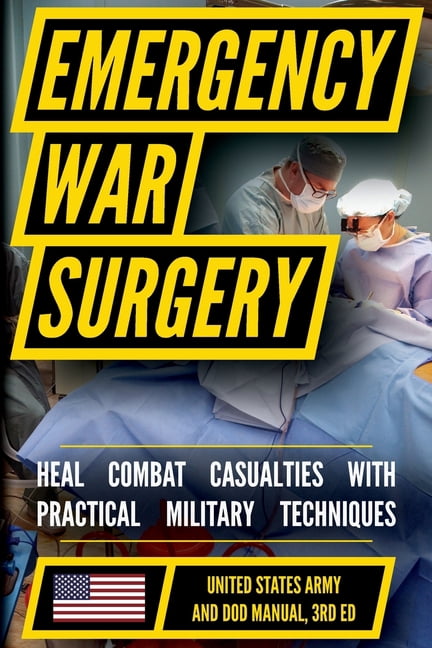 U.S. Army Emergency War Surgery: Battlefield Surgical Techniques, Trauma Management, and Emergency Care Protocols, (Paperback)