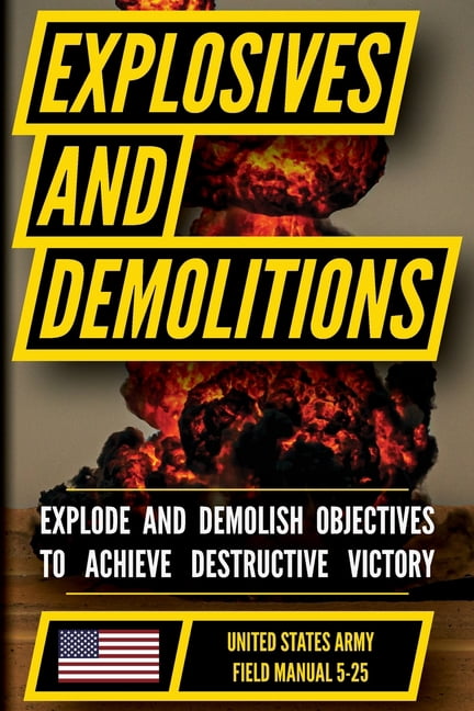 U.S. Army Explosives and Demolitions Manual (FM 5-25): Demolition Planning and Explosive Employment Doctrine, (Paperback)