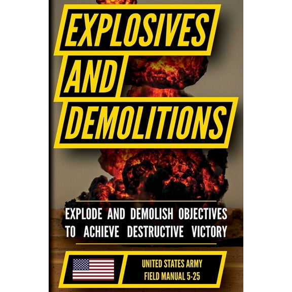 U.S. Army Explosives and Demolitions Manual (FM 5-25): Demolition Planning and Explosive Employment Doctrine, (Paperback)