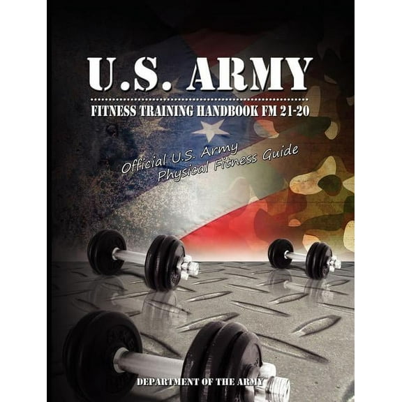 U.S. Army Fitness Training Handbook FM 21-20: Official U.S. Army Physical Fitness Guide (Paperback)