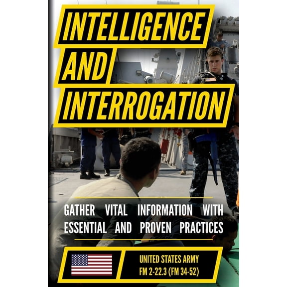 U.S. Army Intelligence and Interrogation Manual (FM 2-22.3 / FM 34-52): Gathering Information for Future Action against , (Paperback)